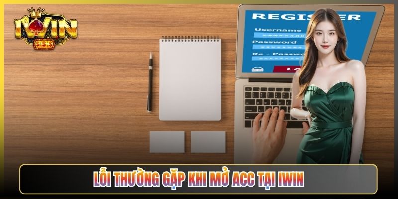 Lỗi Thường Gặp Khi Mở Acc Tại iWin