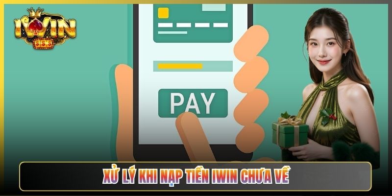 Xử Lý Khi Nạp Tiền iWin Chưa Về