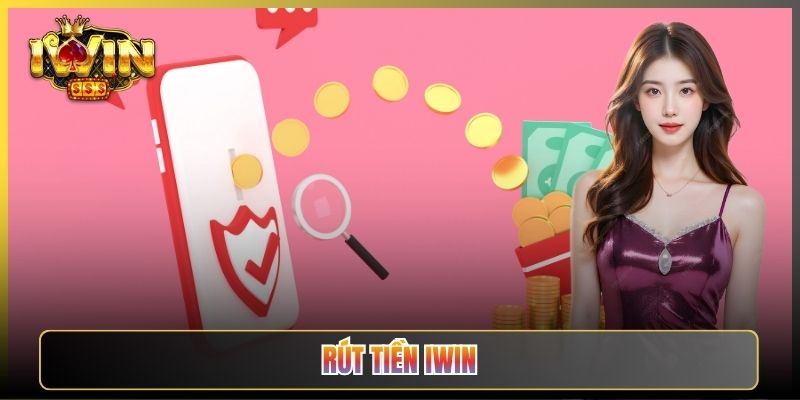 Rút Tiền iWin Về Tài Khoản Nhanh An Toàn Không Lo Treo