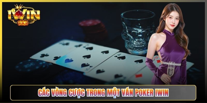 Các Vòng Cược Trong Một Ván Poker iWin