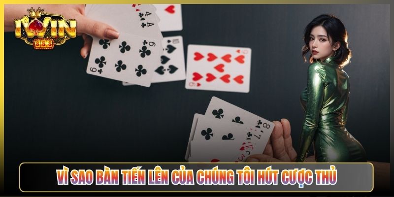 Vì Sao Bàn Tiến Lên Của Chúng Tôi Hút Cược Thủ