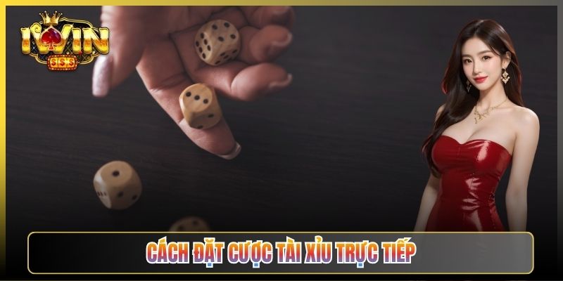 Cách Đặt Cược Tài Xỉu Trực Tiếp