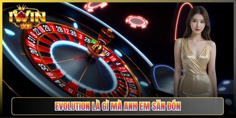 Evolution Là Gì Mà Anh Em Săn Đón