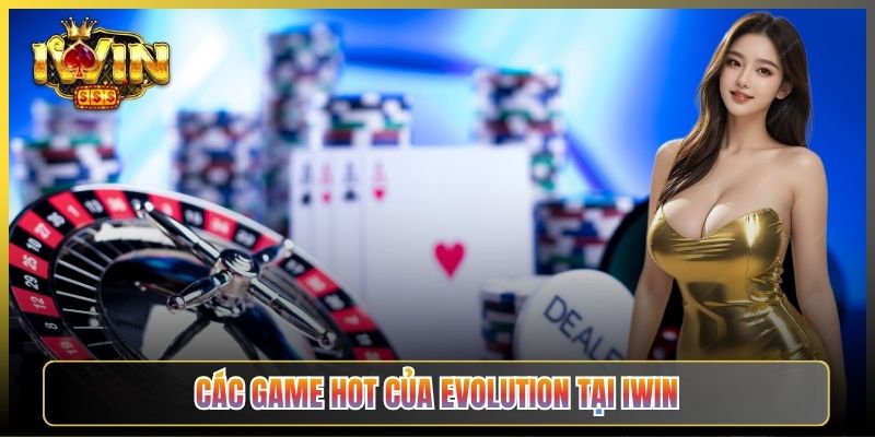 Các Game Hot Của Evolution Tại iWin