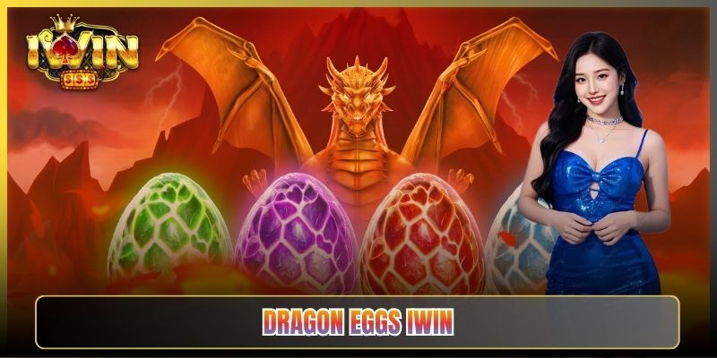 Dragon Eggs iWin Slot Trứng Rồng Nở Lộc Cho Anh Em