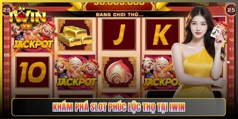 Khám Phá Slot Phúc Lộc Thọ Tại iWin