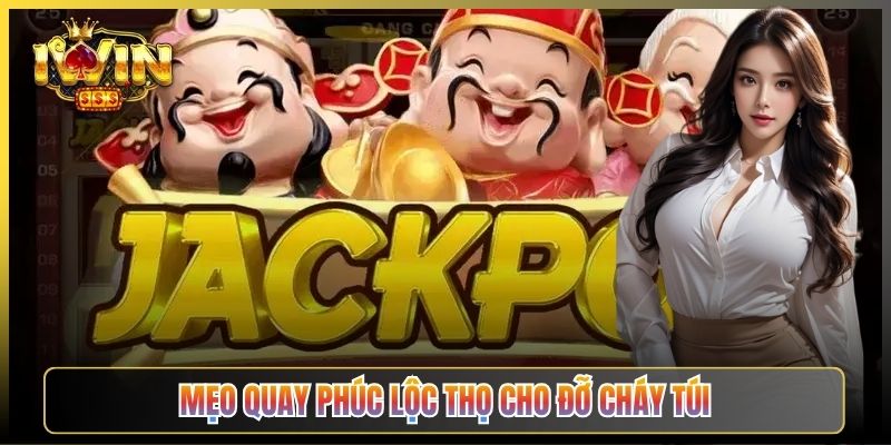 Mẹo Quay Phúc Lộc Thọ Cho Đỡ Cháy Túi