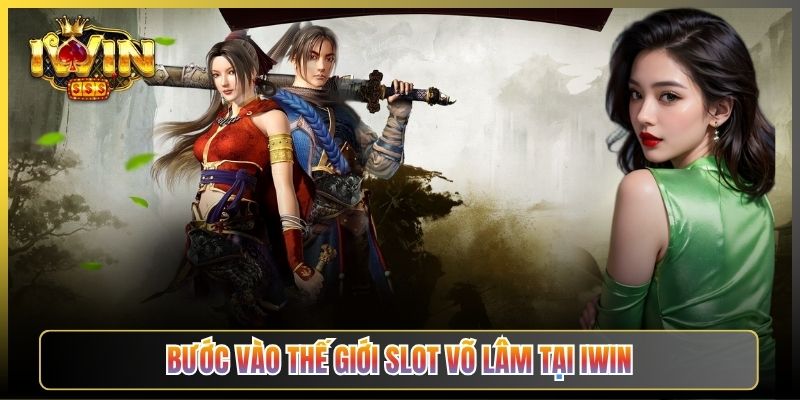 Bước Vào Thế Giới Slot Võ Lâm Tại iWin
