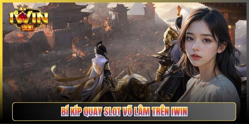 Bí Kíp Quay Slot Võ Lâm Trên iWin